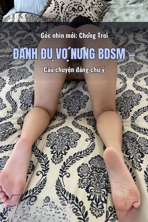 Góc nhìn mới: Chồng Trói Đánh Đụ Vợ Nứng BDSM — Câu chuyện đáng chú ý