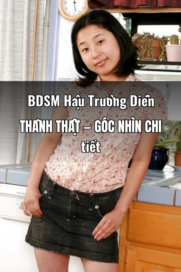 BDSM Hậu Trường Diễn Thành Thật — Góc nhìn chi tiết