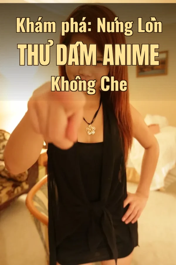 Khám phá: Nứng Lồn Thủ Dâm Anime Không Che