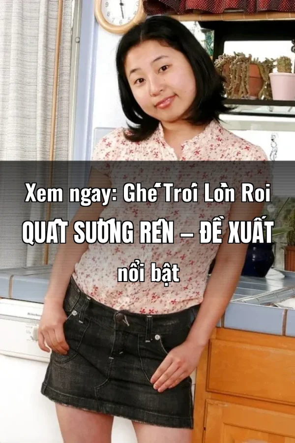 Xem ngay: Ghế Trói Lồn Roi Quất Sướng Rên — Đề xuất nổi bật