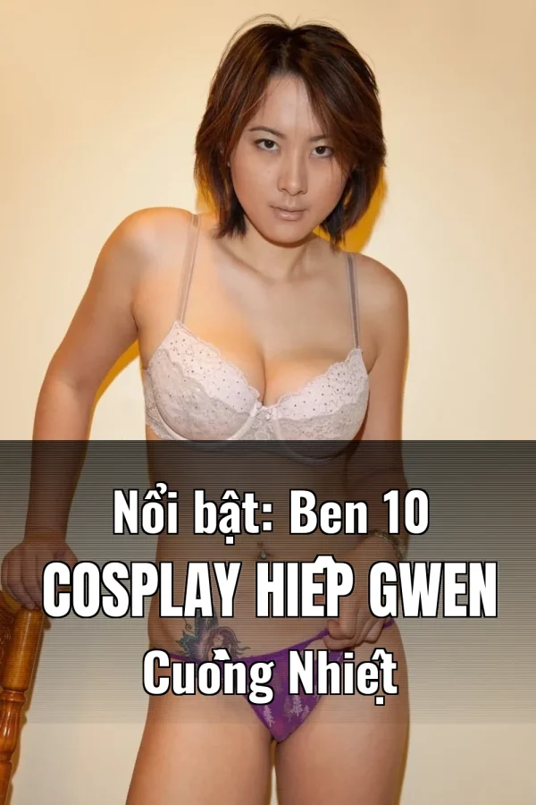 Nổi bật: Ben 10 Cosplay Hiếp Gwen Cuồng Nhiệt