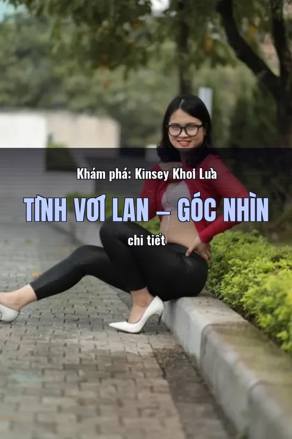 Khám phá: Kinsey Khơi Lửa Tình Với Lan — Góc nhìn chi tiết