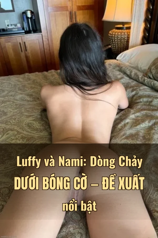 Luffy và Nami: Dòng Chảy Dưới Bóng Cờ — Đề xuất nổi bật