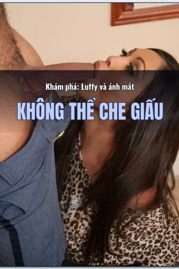 Khám phá: Luffy và ánh mắt không thể che giấu