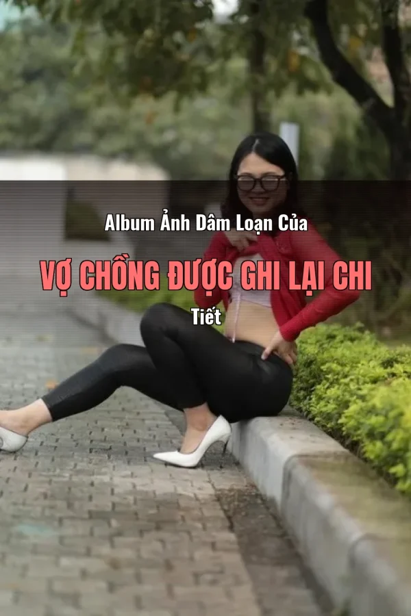 Album Ảnh Dâm Loạn Của Vợ Chồng Được Ghi Lại Chi Tiết