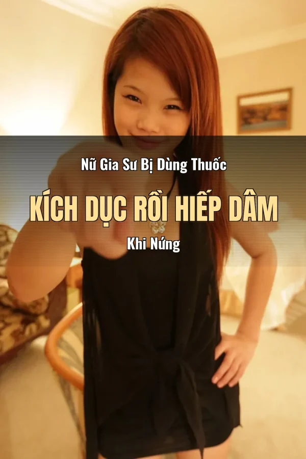 Nữ Gia Sư Bị Dùng Thuốc Kích Dục Rồi Hiếp Dâm Khi Nứng