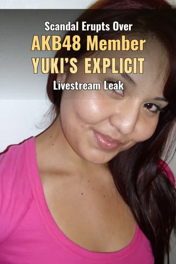 Scandal Erupts Over AKB48 Member Yuki’s Explicit Livestream Leak