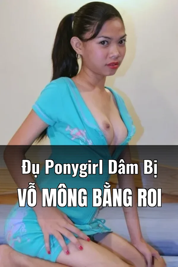 Đụ Ponygirl Dâm Bị Vỗ Mông Bằng Roi