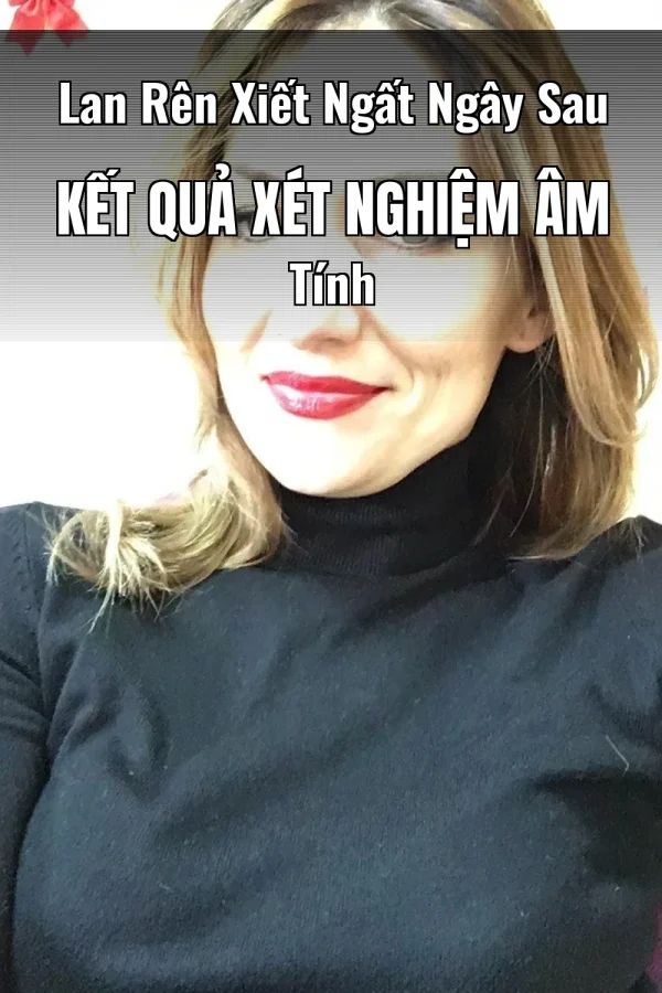 Lan Rên Xiết Ngất Ngây Sau Kết Quả Xét Nghiệm Âm Tính