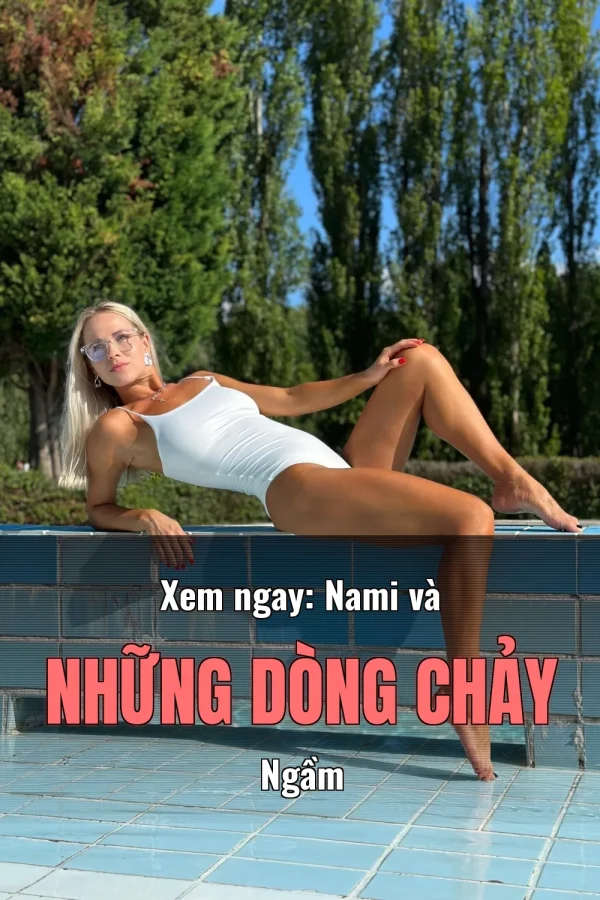 Xem ngay: Nami và Những Dòng Chảy Ngầm