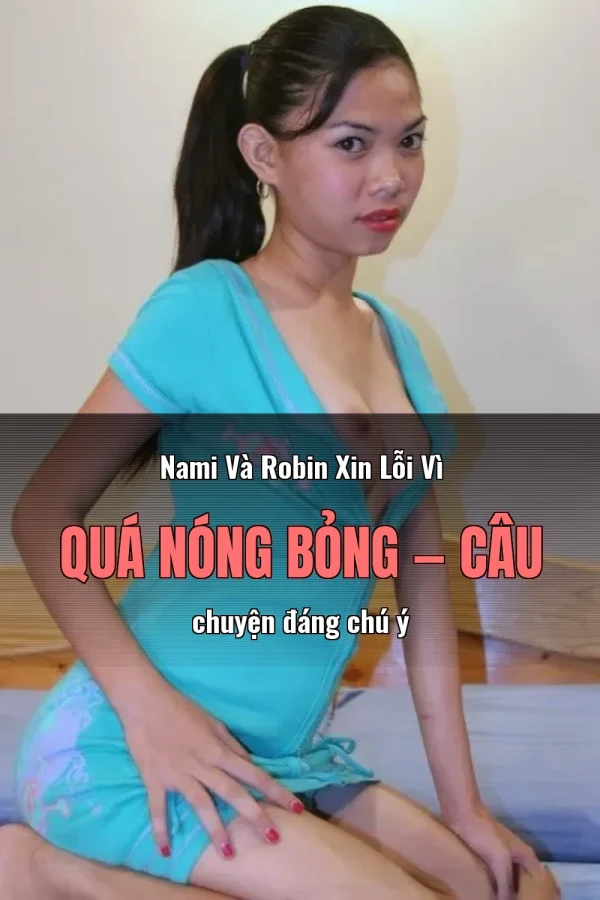 Nami Và Robin Xin Lỗi Vì Quá Nóng Bỏng — Câu chuyện đáng chú ý