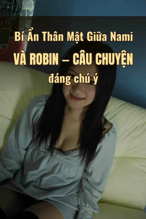 Bí Ẩn Thân Mật Giữa Nami Và Robin — Câu chuyện đáng chú ý